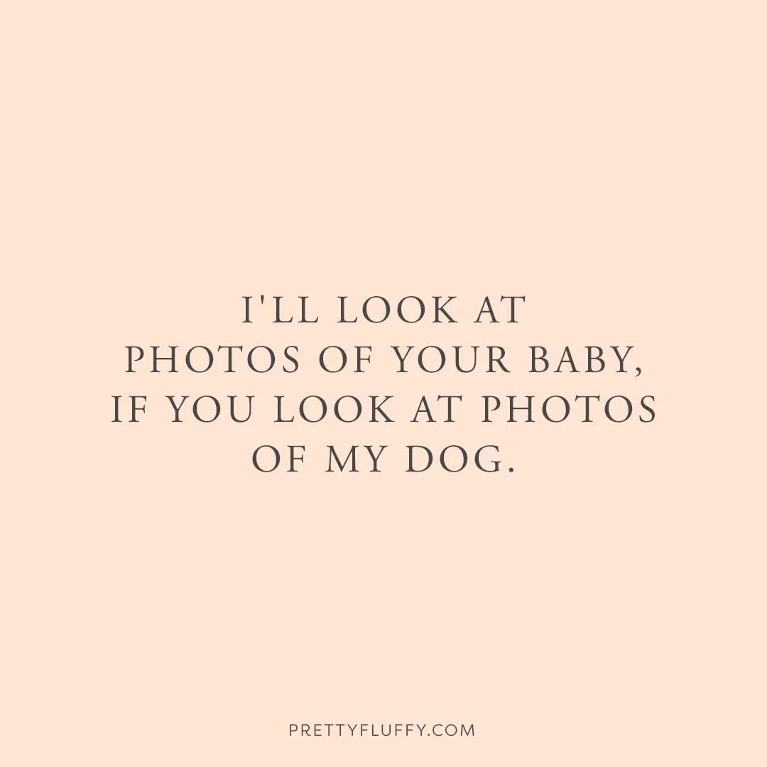 Dog mum humor quote on peach background: "I'll look at photos of your baby, if you look at photos of my dog."