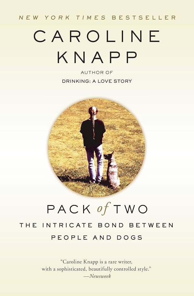 Pack of Two: The Intricate Bond Between People and Dogs by Caroline Knapp